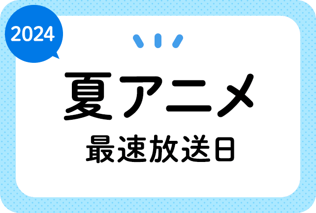 2024年夏アニメ最速放送日